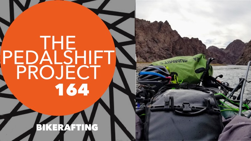 The Pedalshift Project 164: Bikerafting