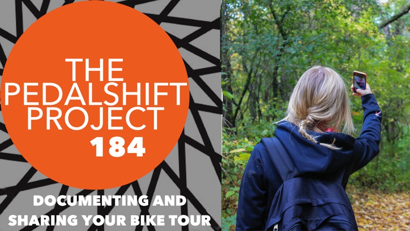 The Pedalshift Project 184: Documenting and Sharing Your Bike Tour