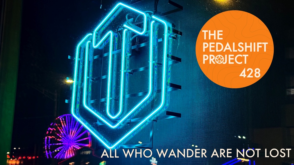 The Pedalshift Project 428: All Who Wander Are Not Lost